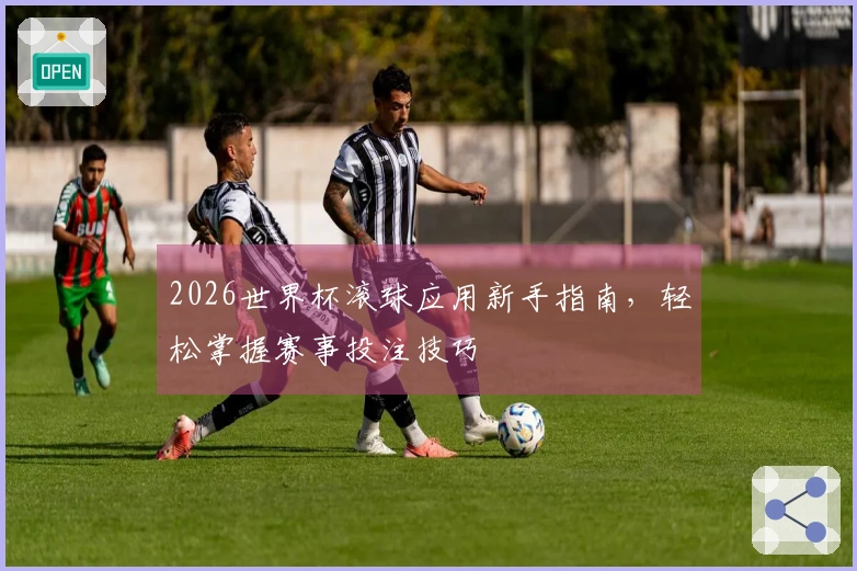 2026世界杯滚球应用新手指南，轻松掌握赛事投注技巧