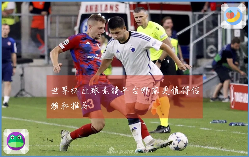 世界杯让球竞猜平台哪家更值得信赖和推荐