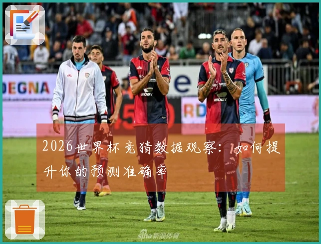 2026世界杯竞猜数据观察：如何提升你的预测准确率