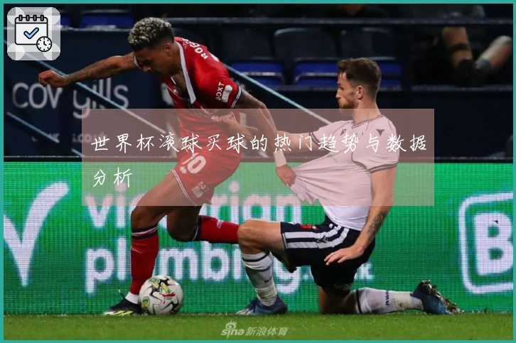 世界杯滚球买球的热门趋势与数据分析